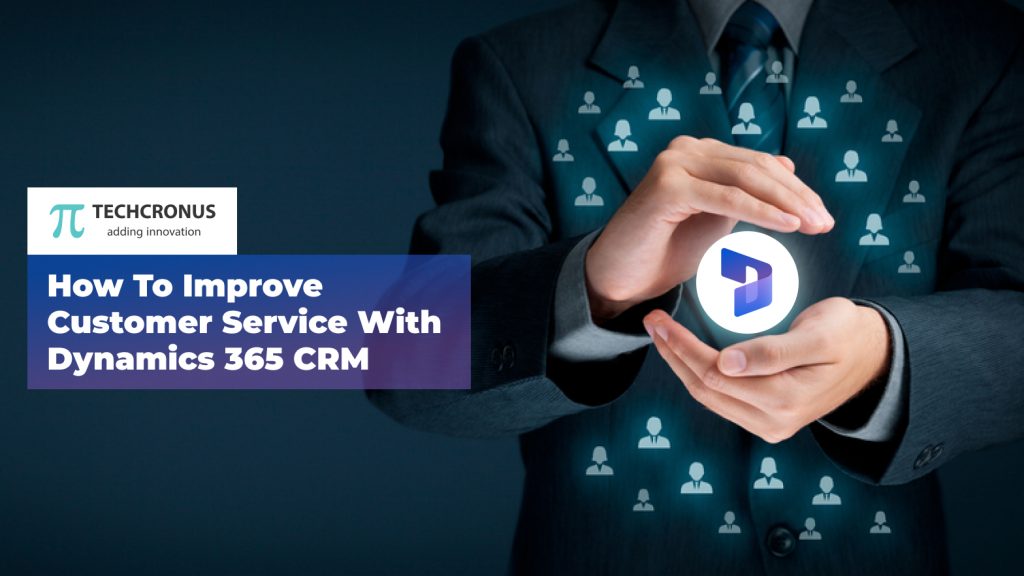 How to Improve Customer Service with Dynamics 365 CRM